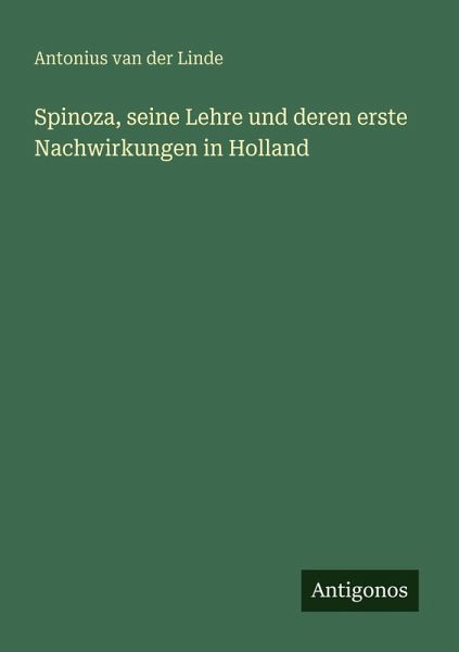 Spinoza, seine Lehre und deren erste Nachwirkungen in Holland Spinoza, seine Lehre und deren erste Nachwirkungen in Holland