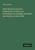 Aldus Manutius und seine Zeitgenossen in Italien und Deutschland. Im Anhange: die Familie des Aldus bis zu ihrem Ende