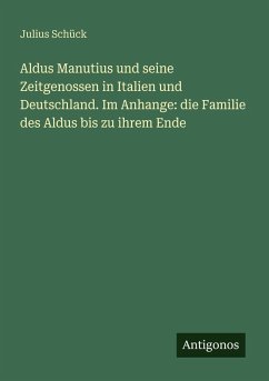 Cover Aldus Manutius und seine Zeitgenossen in Italien und Deutschland. Im Anhange: die Familie des Aldus bis zu ihrem Ende
