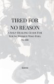 Tired For No Reason - A Self Healing Guide for Young Women Who Feel Numb Tired For No Reason - A Self Healing Guide for Young Women Who Feel Numb