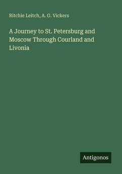 A Journey to St. Petersburg and Moscow Through Courland and Livonia - Leitch, Ritchie; Vickers, A. G.