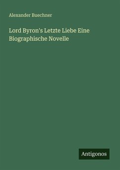 Lord Byron's Letzte Liebe Eine Biographische Novelle - Buechner, Alexander