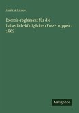 Exercir-reglement für die kaiserlich-königlichen Fuss-truppen. 1862