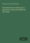 The Obstetrician's Vademecum or Aphorisms on Natural and Difficult Parturition The Obstetrician's Vademecum or Aphorisms on Natural and Difficult Parturition
