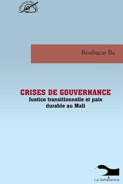 Crises De Gouvernance Justice Transitionnelle Et Paix Durable Au Mali - Ba, Boubacar