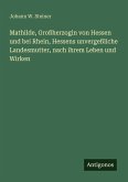 Mathilde, Großherzogin von Hessen und bei Rhein, Hessens unvergeßliche Landesmutter, nach ihrem Leben und Wirken