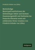 Merkwürdige MunicipalConstitutionen der Siebenbürger Sekler und Sachsen Zusammengestellt und theilweise ins Deutsche übersetzt sowie mit erklärenden Noten versehen von Friedrich Schuler von Libloy Merkwürdige MunicipalConstitutionen der Siebenbürger Sekler und Sachsen Zusammengestellt und theilweise ins Deutsche übersetzt sowie mit erklärenden Noten versehen von Friedrich Schuler von Libloy