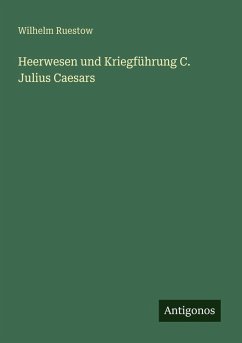 Heerwesen und Kriegführung C. Julius Caesars - Ruestow, Wilhelm