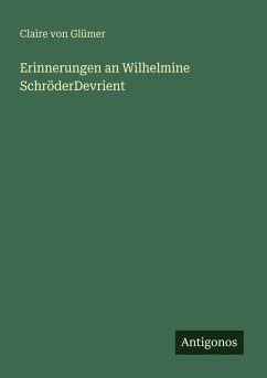 Erinnerungen an Wilhelmine SchröderDevrient - Glümer, Claire Von Erinnerungen an Wilhelmine SchröderDevrient - Glümer, Claire Von