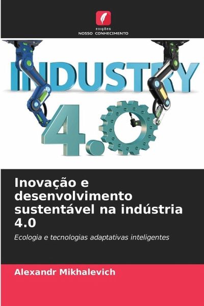Inovação e desenvolvimento sustentável na indústria 4.0 Inovação e desenvolvimento sustentável na indústria 4.0