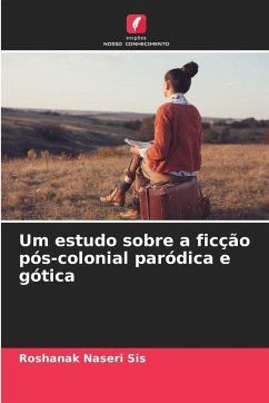 Um estudo sobre a ficção pós-colonial paródica e gótica - Naseri Sis, Roshanak Um estudo sobre a ficção pós-colonial paródica e gótica - Naseri Sis, Roshanak