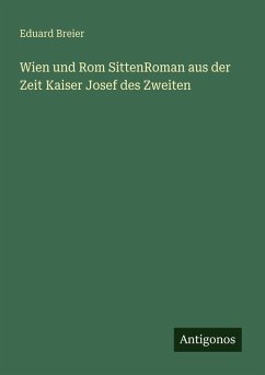 Wien und Rom SittenRoman aus der Zeit Kaiser Josef des Zweiten - Breier, Eduard