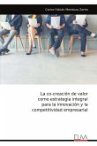 La co-creación de valor como estrategia integral para la innovación y la competitividad empresarial La co-creación de valor como estrategia integral para la innovación y la competitividad empresarial