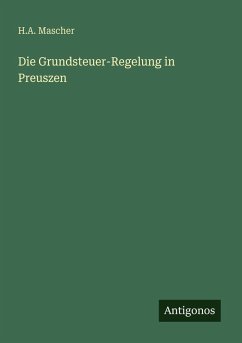 Die Grundsteuer-Regelung in Preuszen - Mascher, H. A.
