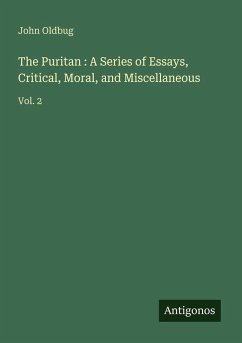 The Puritan : A Series of Essays, Critical, Moral, and Miscellaneous - Oldbug, John