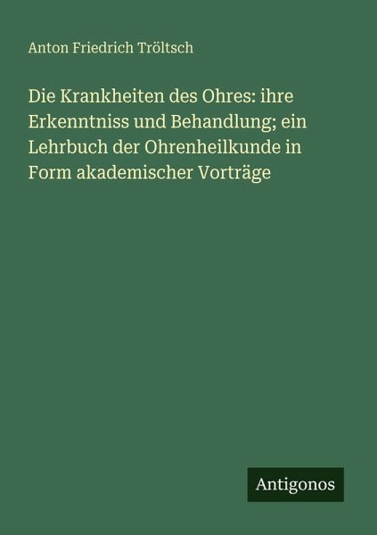 Die Krankheiten des Ohres: ihre Erkenntniss und Behandlung; ein Lehrbuch der Ohrenheilkunde in Form akademischer Vorträge Die Krankheiten des Ohres: ihre Erkenntniss und Behandlung; ein Lehrbuch der Ohrenheilkunde in Form akademischer Vorträge