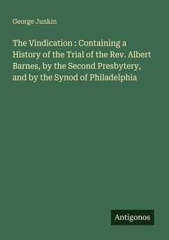 Cover The Vindication : Containing a History of the Trial of the Rev. Albert Barnes, by the Second Presbytery, and by the Synod of Philadelphia