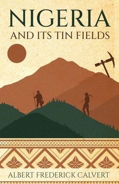 Nigeria and its Tin Fields - Calvert, Albert Frederick Nigeria and its Tin Fields - Calvert, Albert Frederick