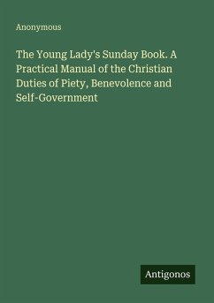 Cover The Young Lady's Sunday Book. A Practical Manual of the Christian Duties of Piety, Benevolence and Self-Government