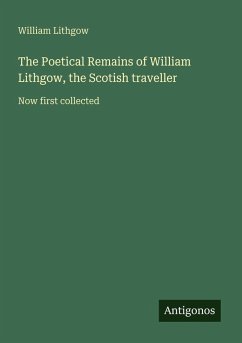 The Poetical Remains of William Lithgow, the Scotish traveller - Lithgow, William