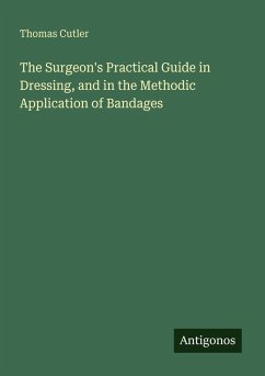 Cover The Surgeon's Practical Guide in Dressing, and in the Methodic Application of Bandages