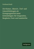 Die Humus-, Marsch-, Torf- und Limonitbildungen als Erzeugungsmittel neuer Erdrindelagen: für Geognosten, Bergleute, Forst-und Landwirthe Die Humus-, Marsch-, Torf- und Limonitbildungen als Erzeugungsmittel neuer Erdrindelagen: für Geognosten, Bergleute, Forst-und Landwirthe