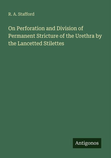 On Perforation and Division of Permanent Stricture of the Urethra by the Lancetted Stilettes On Perforation and Division of Permanent Stricture of the Urethra by the Lancetted Stilettes