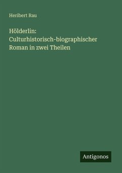 Hölderlin: Culturhistorisch-biographischer Roman in zwei Theilen - Rau, Heribert Hölderlin: Culturhistorisch-biographischer Roman in zwei Theilen - Rau, Heribert