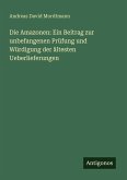 Die Amazonen: Ein Beitrag zur unbefangenen Prüfung und Würdigung der ältesten Ueberlieferungen