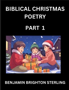 Biblical Christmas Poetry (Part 1)- Poetry for the Holy Season, Poems of Hope and Joy to Warm the Soul, Blessings of Jesus from the Holy Bible, Grace and Love to Celebrate New Year Holidays - Sterling, Benjamin Brighton Biblical Christmas Poetry (Part 1)- Poetry for the Holy Season, Poems of Hope and Joy to Warm the Soul, Blessings of Jesus from the Holy Bible, Grace and Love to Celebrate New Year Holidays - Sterling, Benjamin Brighton