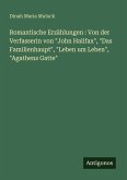 Romantische Erzählungen : Von der Verfasserin von "John Halifax", "Das Familienhaupt", "Leben um Leben", "Agathens Gatte" Romantische Erzählungen : Von der Verfasserin von "John Halifax", "Das Familienhaupt", "Leben um Leben", "Agathens Gatte"