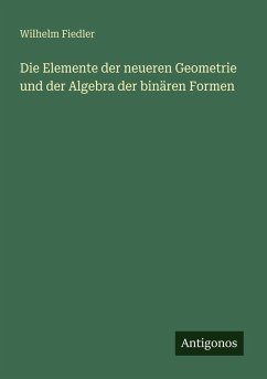 Die Elemente der neueren Geometrie und der Algebra der binären Formen - Fiedler, Wilhelm