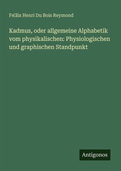 Kadmus, oder allgemeine Alphabetik vom physikalischen: Physiologischen und graphischen Standpunkt - Reymond, Fe¿lix Henri Du Bois