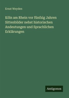 Cover Köln am Rhein vor fünfzig Jahren Sittenbilder nebst historischen Andeutungen und Sprachlichen Erklärungen