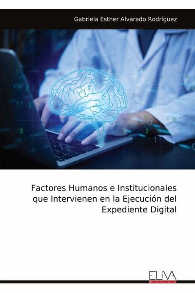 Factores Humanos e Institucionales que Intervienen en la Ejecución del Expediente Digital Factores Humanos e Institucionales que Intervienen en la Ejecución del Expediente Digital