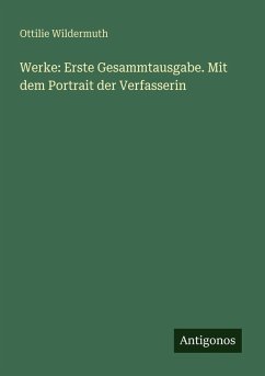 Werke: Erste Gesammtausgabe. Mit dem Portrait der Verfasserin - Wildermuth, Ottilie Werke: Erste Gesammtausgabe. Mit dem Portrait der Verfasserin - Wildermuth, Ottilie