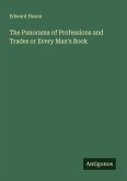 The Panorama of Professions and Trades or Every Man's Book The Panorama of Professions and Trades or Every Man's Book