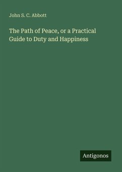 The Path of Peace, or a Practical Guide to Duty and Happiness - Abbott, John S. C.