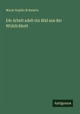 Die Arbeit adelt ein Bild aus der Wirklichkeit Die Arbeit adelt ein Bild aus der Wirklichkeit