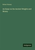 An Essay on the Ancient Weights and Money An Essay on the Ancient Weights and Money