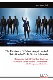 The Excistence Of Talent Acquition And Retention In Public Sector Indonesia The Excistence Of Talent Acquition And Retention In Public Sector Indonesia
