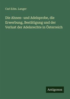 Cover Die Ahnen- und Adelsprobe, die Erwerbung, Bestätigung und der Verlust der Adelsrechte in Österreich