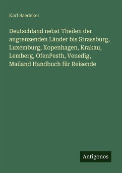 Cover Deutschland nebst Theilen der angrenzenden Länder bis Strassburg, Luxemburg, Kopenhagen, Krakau, Lemberg, OfenPesth, Venedig, Mailand Handbuch für Reisende