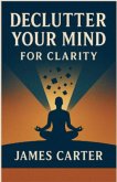 Declutter Your Mind for Clarity Declutter Your Mind for Clarity