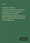 Aus dem Leben des kaiserlichrussischen Generals der Infanterie Prinzen Eugen von Württemberg aus dessen eigenhändigen Aufzeichnungen so wie aus dem schriftlichen Nachlaß seiner Adjutanten