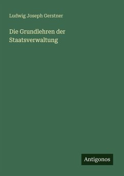 Die Grundlehren der Staatsverwaltung - Gerstner, Ludwig Joseph