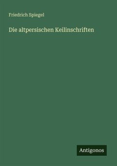 Die altpersischen Keilinschriften - Spiegel, Friedrich