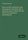 Flora von Ober-Oesterreich, oder, Systematische Uebersicht aller in diesem Kronlande wildwachsenden oder im Freien gebauten Samenpflanzen