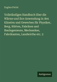 Vollständiges Handbuch über die Wärme und ihre Anwendung in den Künsten und Gewerben für Physiker, Berg, Hütten, Fabriken und BauIngenieure, Mechaniker, Fabrikanten, Landwirthe etc. 3