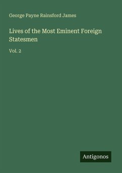 Lives of the Most Eminent Foreign Statesmen - James, George Payne Rainsford